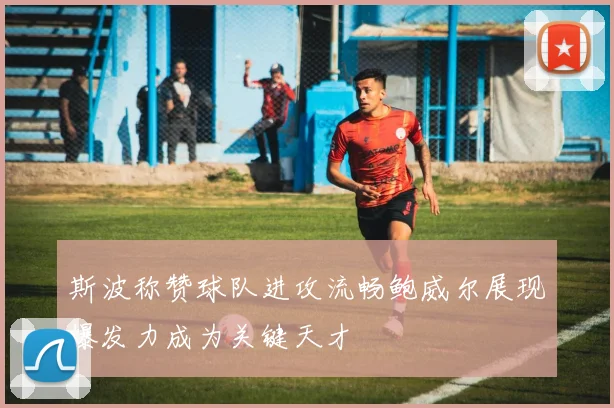 斯波称赞球队进攻流畅鲍威尔展现爆发力成为关键天才