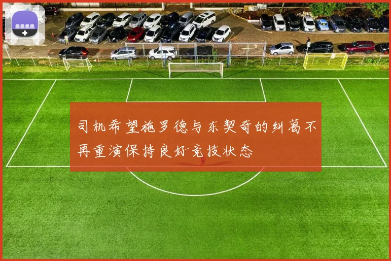 司机希望施罗德与东契奇的纠葛不再重演保持良好竞技状态