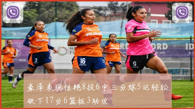 豪泽表现惊艳8投6中三分球5记轻松砍下17分6篮板3助攻